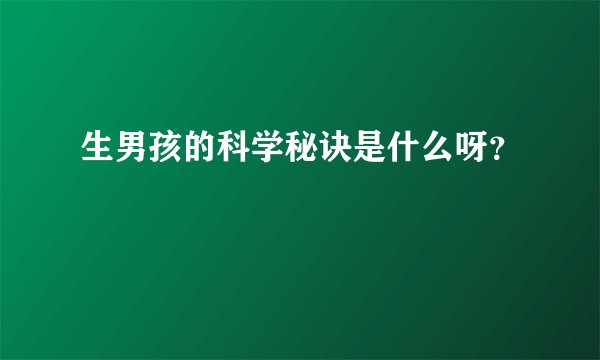 生男孩的科学秘诀是什么呀?