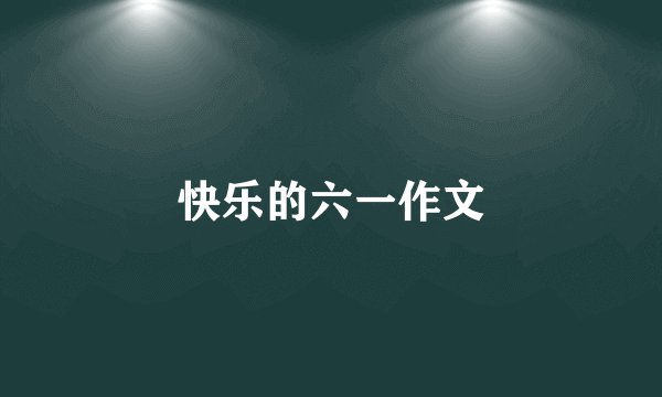 快乐的六一作文