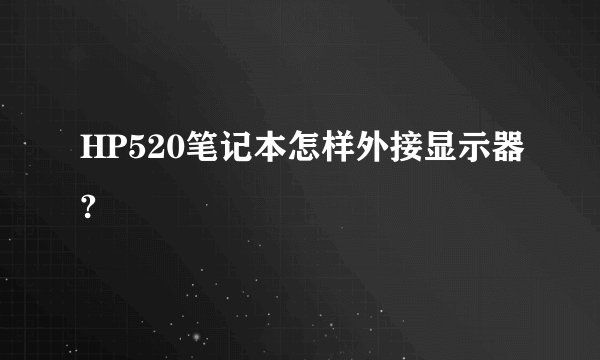 HP520笔记本怎样外接显示器?