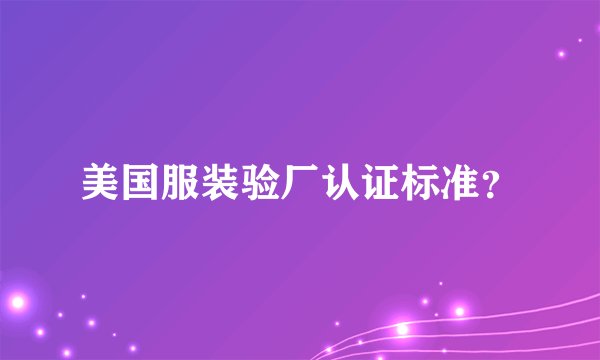 美国服装验厂认证标准?