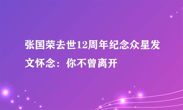 张国荣去世12周年纪念众星发文怀念：你不曾离开