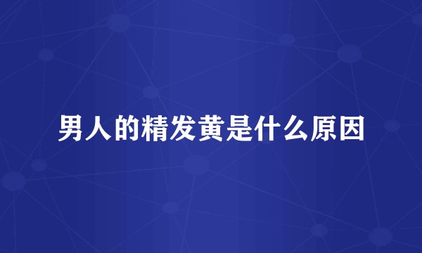 男人的精发黄是什么原因