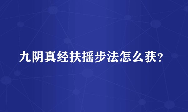九阴真经扶摇步法怎么获？