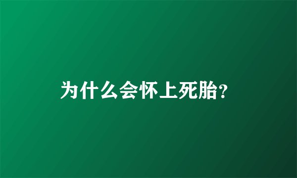 为什么会怀上死胎？