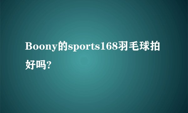 Boony的sports168羽毛球拍好吗?
