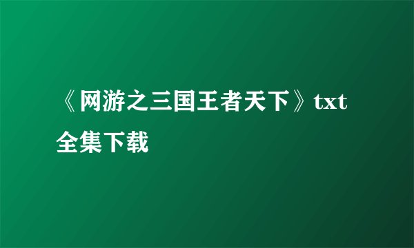《网游之三国王者天下》txt全集下载