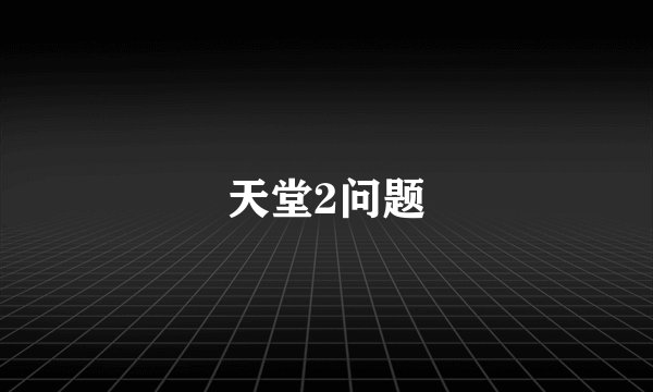天堂2问题