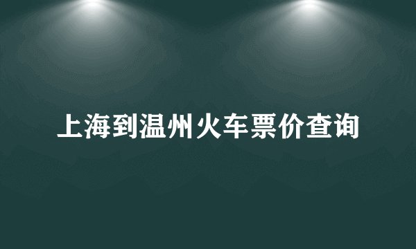 上海到温州火车票价查询