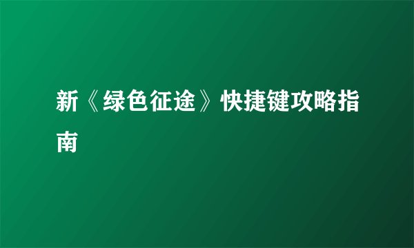 新《绿色征途》快捷键攻略指南