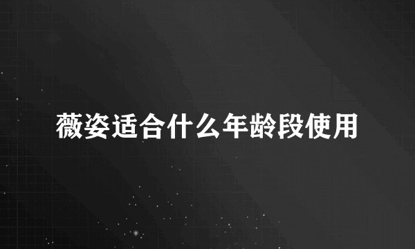 薇姿适合什么年龄段使用