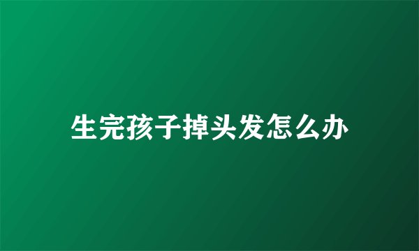 生完孩子掉头发怎么办