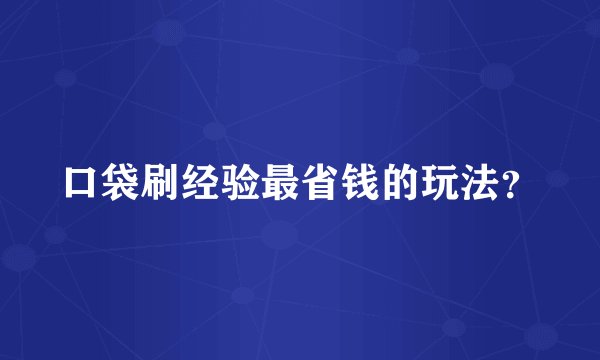 口袋刷经验最省钱的玩法？