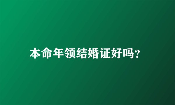 本命年领结婚证好吗?