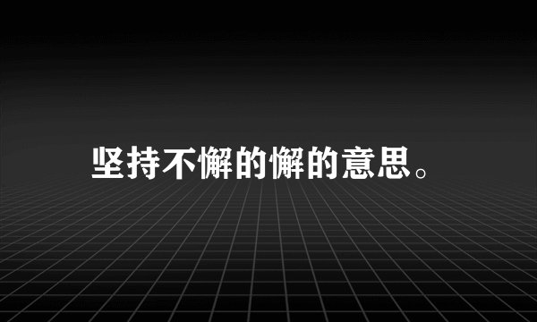 坚持不懈的懈的意思。
