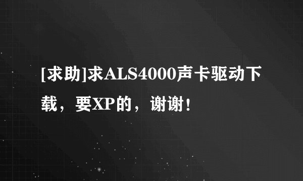 [求助]求ALS4000声卡驱动下载，要XP的，谢谢！