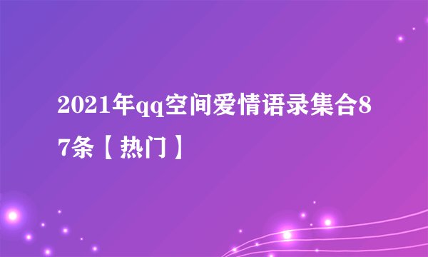 2021年qq空间爱情语录集合87条【热门】