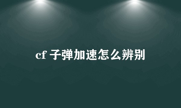 cf 子弹加速怎么辨别