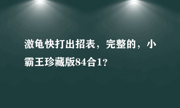 激龟快打出招表，完整的，小霸王珍藏版84合1？