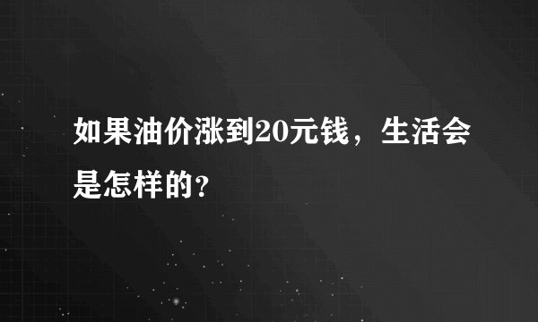 如果油价涨到20元钱，生活会是怎样的？