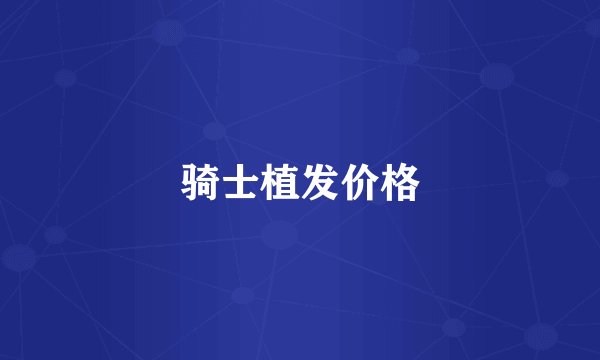 骑士植发价格