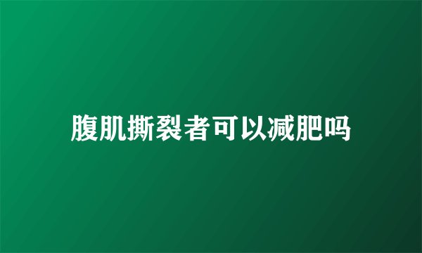 腹肌撕裂者可以减肥吗