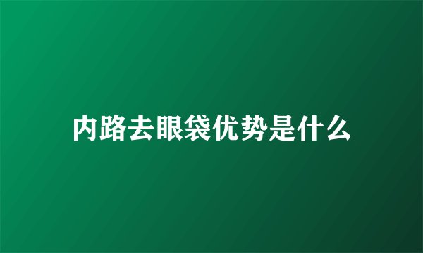 内路去眼袋优势是什么