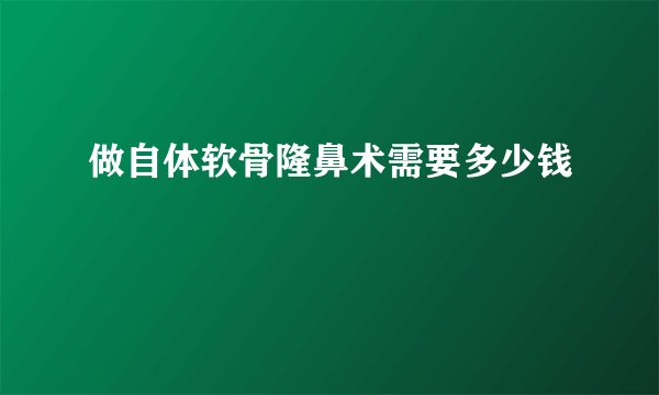 做自体软骨隆鼻术需要多少钱