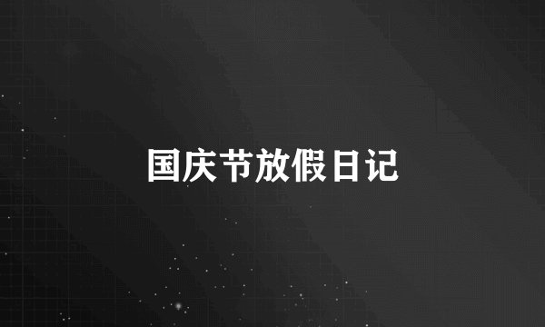 国庆节放假日记