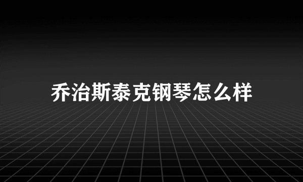 乔治斯泰克钢琴怎么样