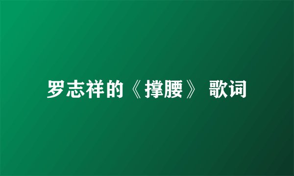 罗志祥的《撑腰》 歌词