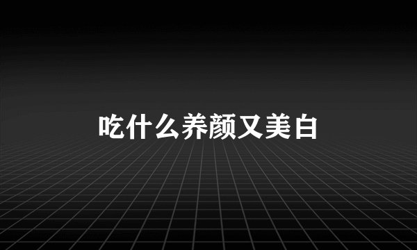 吃什么养颜又美白