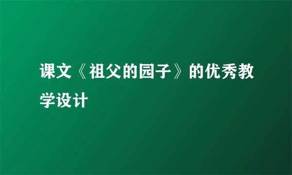 课文《祖父的园子》的优秀教学设计