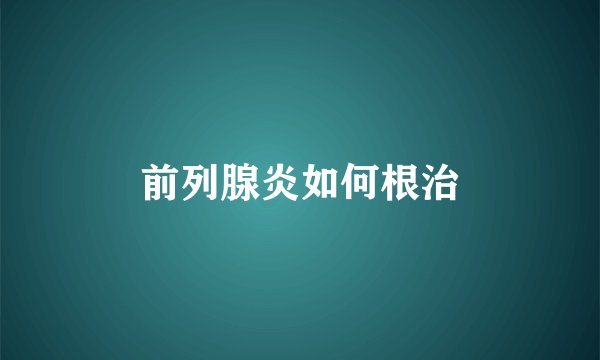 前列腺炎如何根治