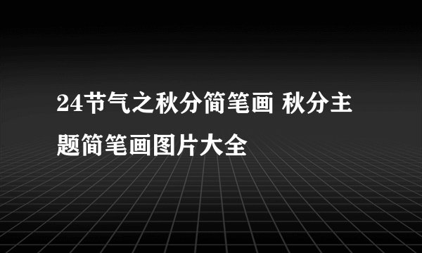 24节气之秋分简笔画 秋分主题简笔画图片大全