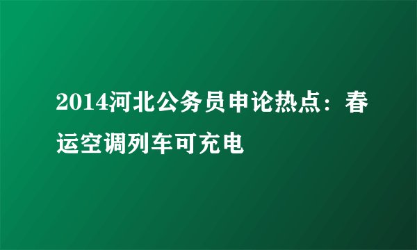 2014河北公务员申论热点：春运空调列车可充电