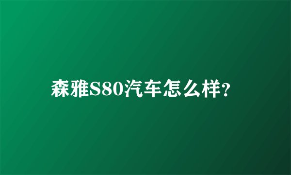 森雅S80汽车怎么样？