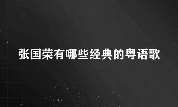 张国荣有哪些经典的粤语歌