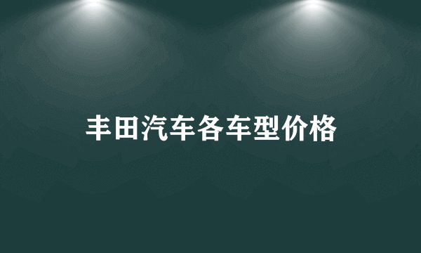 丰田汽车各车型价格