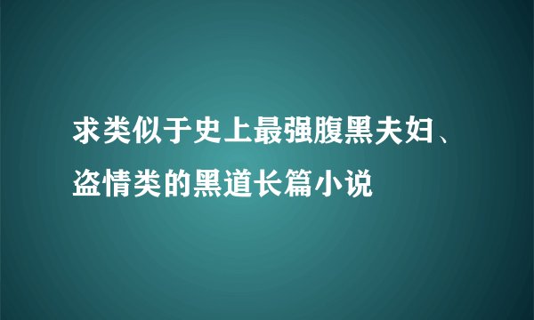 求类似于史上最强腹黑夫妇、盗情类的黑道长篇小说