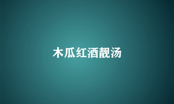 木瓜红酒靓汤