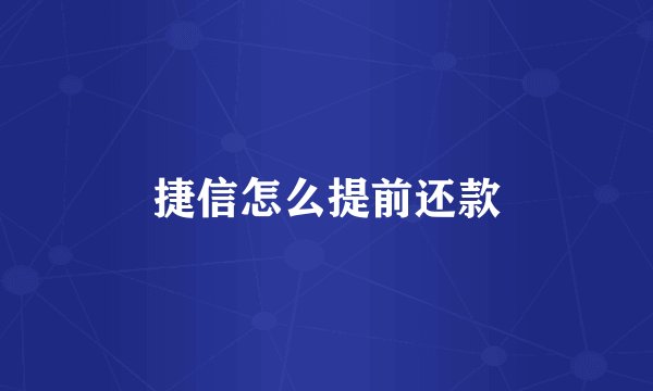 捷信怎么提前还款
