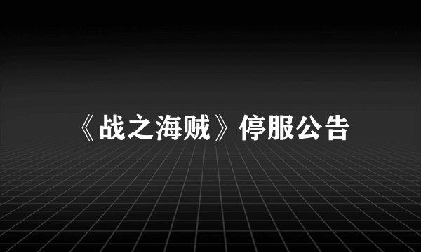 《战之海贼》停服公告