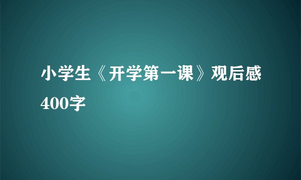 小学生《开学第一课》观后感400字