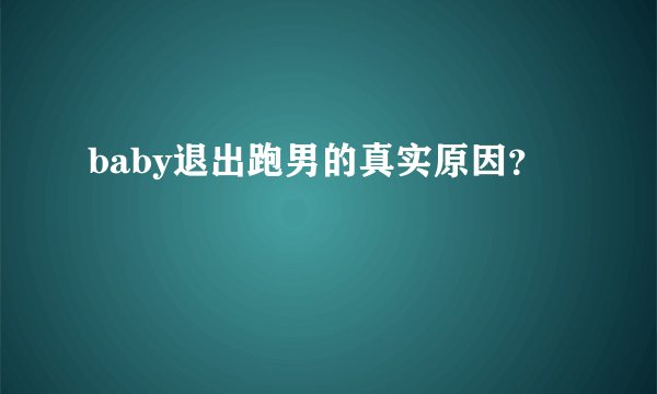baby退出跑男的真实原因？