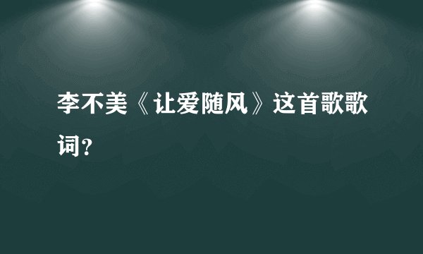 李不美《让爱随风》这首歌歌词？