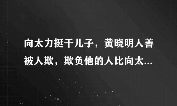 向太力挺干儿子，黄晓明人善被人欺，欺负他的人比向太还厉害吗？