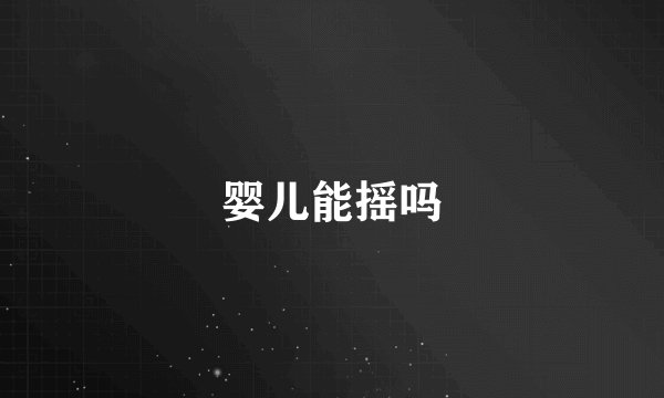 婴儿能摇吗