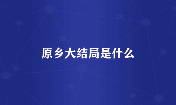 原乡大结局是什么