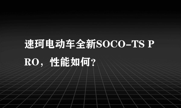 速珂电动车全新SOCO-TS PRO，性能如何？