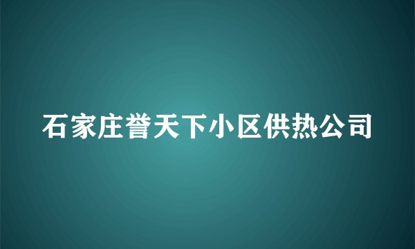 石家庄誉天下小区供热公司